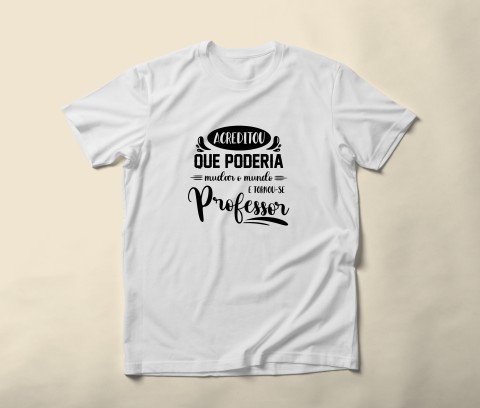 T SHIRT / CAMISETA PROFESSORES -ACREDITOU QUE PODERIA..PROFESSOR